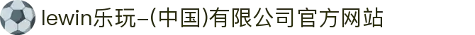 lewin乐玩-(中国)有限公司官方网站